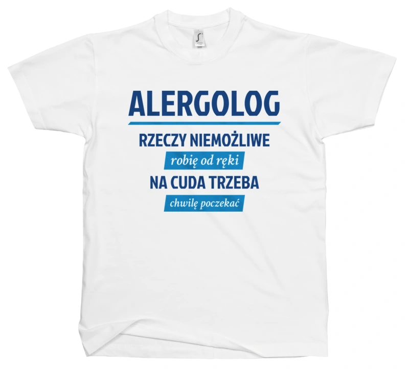 Alergolog - Rzeczy Niemożliwe Robię Od Ręki - Na Cuda Trzeba Chwilę Poczekać - Męska Koszulka Biała