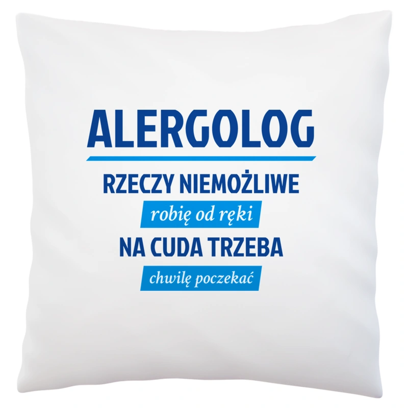 Alergolog - Rzeczy Niemożliwe Robię Od Ręki - Na Cuda Trzeba Chwilę Poczekać - Poduszka Biała