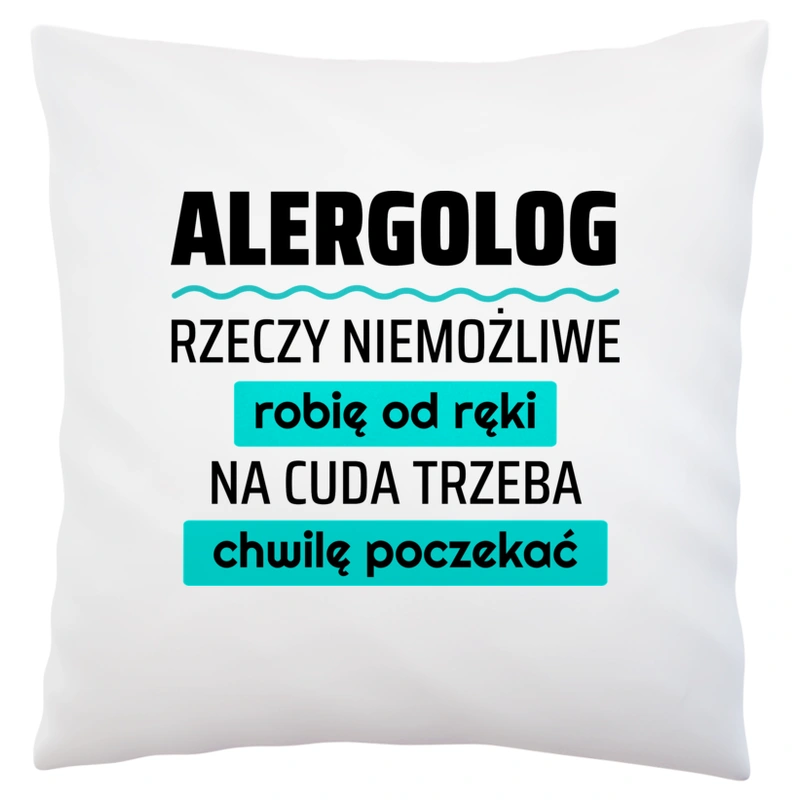 Alergolog - Rzeczy Niemożliwe Robię Od Ręki - Na Cuda Trzeba Chwilę Poczekać - Poduszka Biała