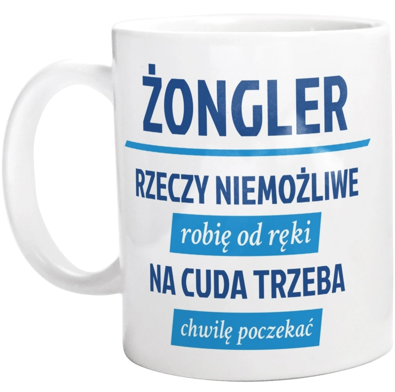 Żongler - Rzeczy Niemożliwe Robię Od Ręki - Na Cuda Trzeba Chwilę Poczekać - Kubek Biały