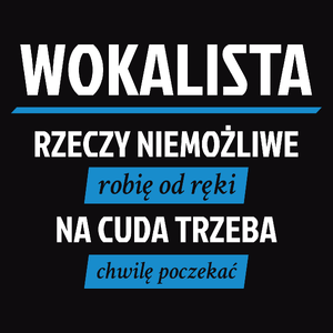 Wokalista - Rzeczy Niemożliwe Robię Od Ręki - Na Cuda Trzeba Chwilę Poczekać - Męska Koszulka Czarna