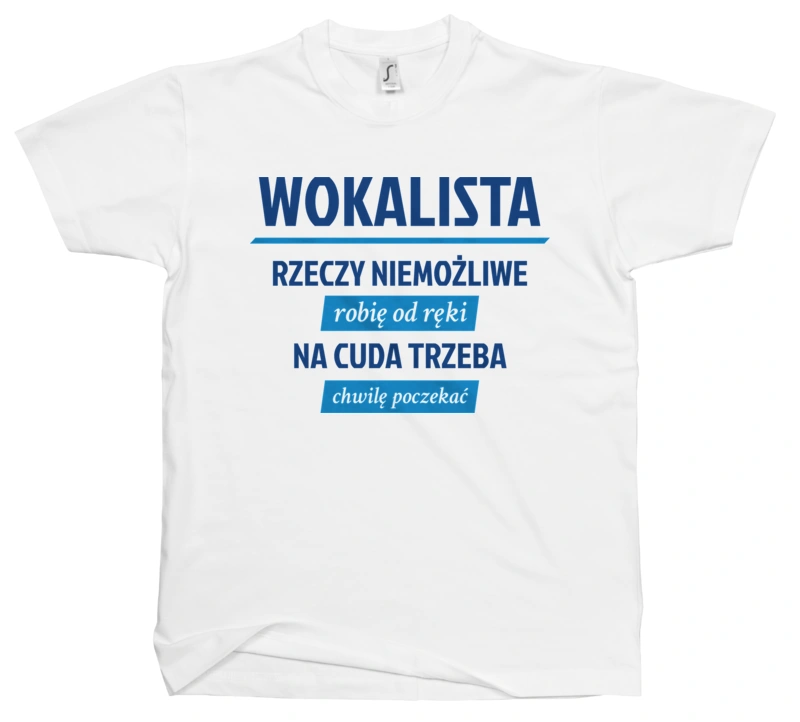 Wokalista - Rzeczy Niemożliwe Robię Od Ręki - Na Cuda Trzeba Chwilę Poczekać - Męska Koszulka Biała