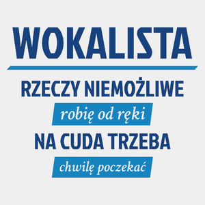 Wokalista - Rzeczy Niemożliwe Robię Od Ręki - Na Cuda Trzeba Chwilę Poczekać - Męska Koszulka Biała