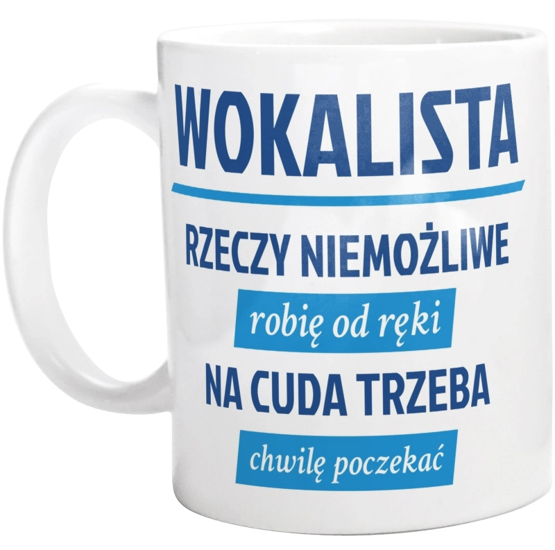 Wokalista - Rzeczy Niemożliwe Robię Od Ręki - Na Cuda Trzeba Chwilę Poczekać - Kubek Biały