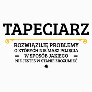 Tapeciarz - Rozwiązuje Problemy O Których Nie Masz Pojęcia - Poduszka Biała