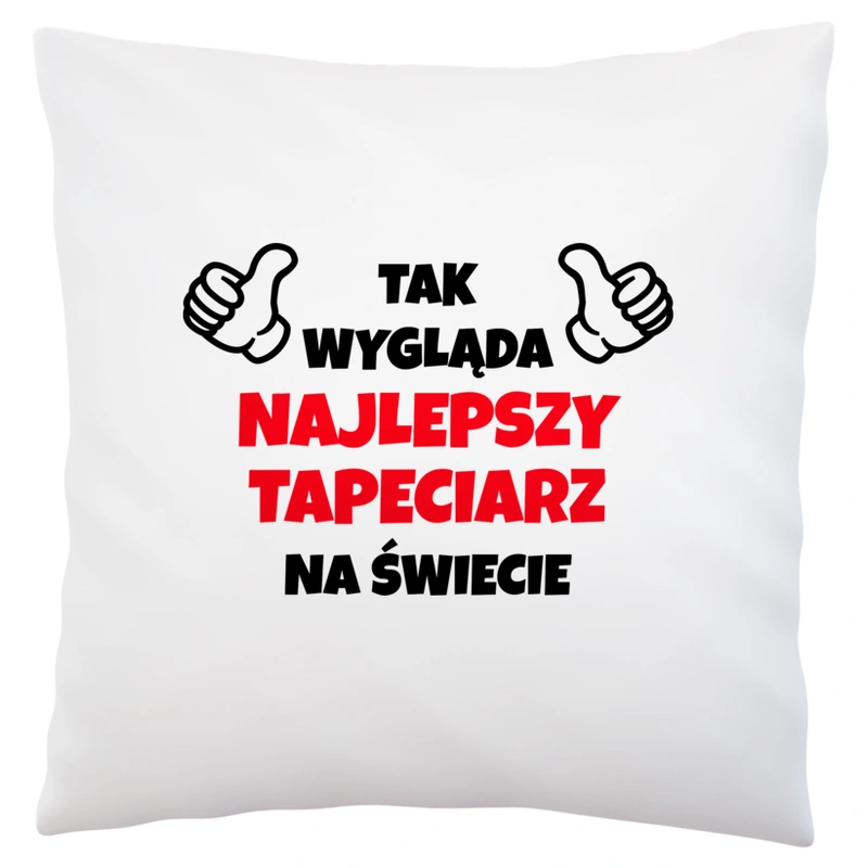 Tak Wygląda Najlepszy Tapeciarz Na Świecie - Poduszka Biała