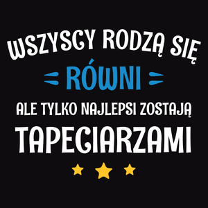 Tylko Najlepsi Zostają Tapeciarzami - Męska Koszulka Czarna