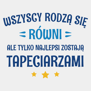 Tylko Najlepsi Zostają Tapeciarzami - Męska Koszulka Biała