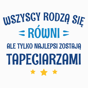 Tylko Najlepsi Zostają Tapeciarzami - Poduszka Biała