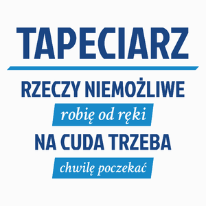 Tapeciarz - Rzeczy Niemożliwe Robię Od Ręki - Na Cuda Trzeba Chwilę Poczekać - Poduszka Biała