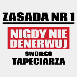 Zasada Nr 1 - Nigdy Nie Denerwuj Swojego Tapeciarza - Męska Koszulka Biała