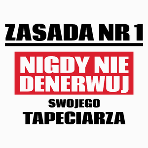 Zasada Nr 1 - Nigdy Nie Denerwuj Swojego Tapeciarza - Poduszka Biała