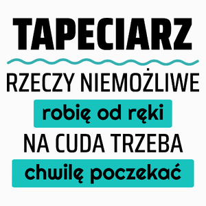 Tapeciarz - Rzeczy Niemożliwe Robię Od Ręki - Na Cuda Trzeba Chwilę Poczekać - Poduszka Biała