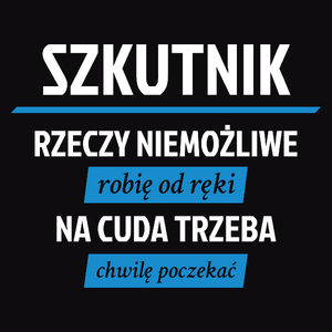 Szkutnik - Rzeczy Niemożliwe Robię Od Ręki - Na Cuda Trzeba Chwilę Poczekać - Męska Koszulka Czarna