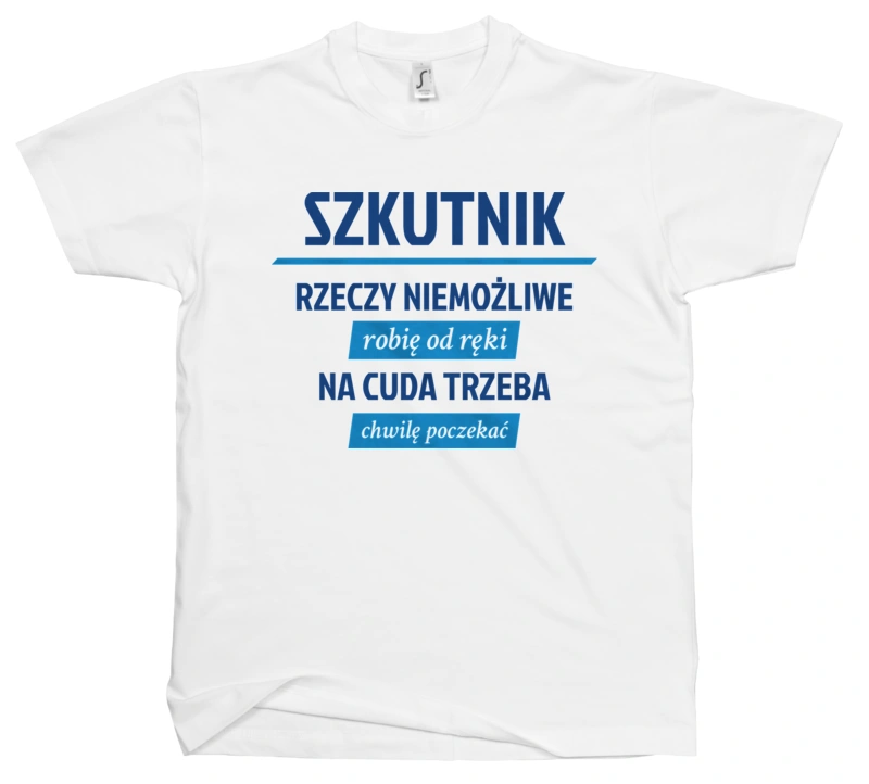 Szkutnik - Rzeczy Niemożliwe Robię Od Ręki - Na Cuda Trzeba Chwilę Poczekać - Męska Koszulka Biała