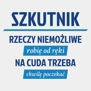 Szkutnik - Rzeczy Niemożliwe Robię Od Ręki - Na Cuda Trzeba Chwilę Poczekać - Męska Koszulka Biała