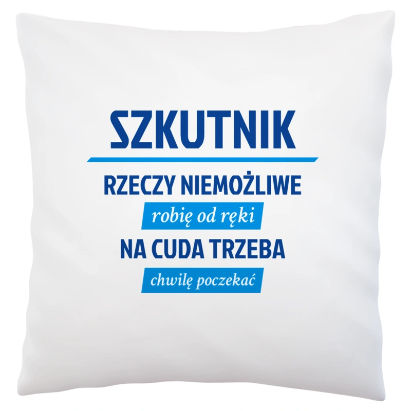 Szkutnik - Rzeczy Niemożliwe Robię Od Ręki - Na Cuda Trzeba Chwilę Poczekać - Poduszka Biała