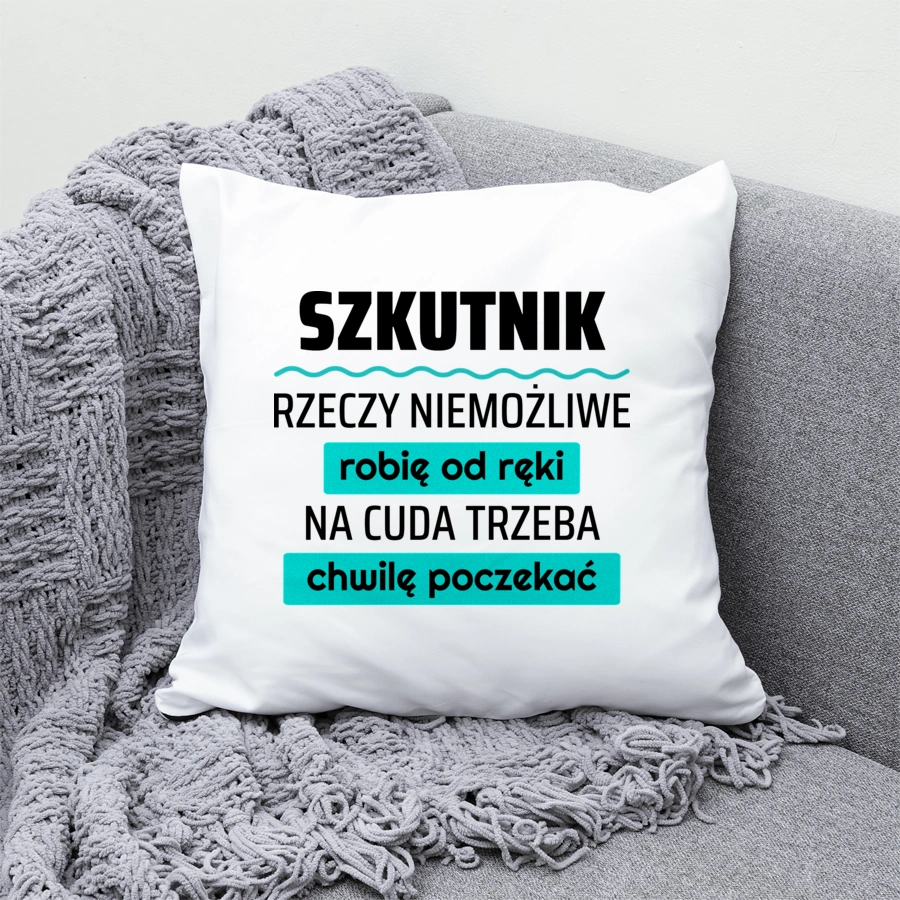 Szkutnik - Rzeczy Niemożliwe Robię Od Ręki - Na Cuda Trzeba Chwilę Poczekać - Poduszka Biała