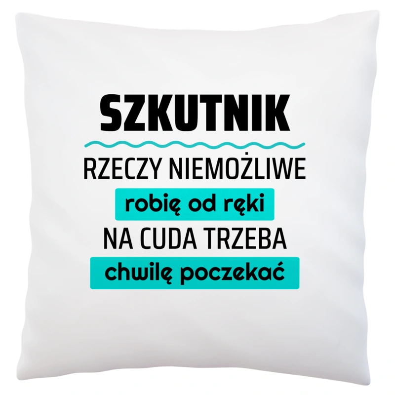 Szkutnik - Rzeczy Niemożliwe Robię Od Ręki - Na Cuda Trzeba Chwilę Poczekać - Poduszka Biała