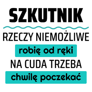 Szkutnik - Rzeczy Niemożliwe Robię Od Ręki - Na Cuda Trzeba Chwilę Poczekać - Kubek Biały