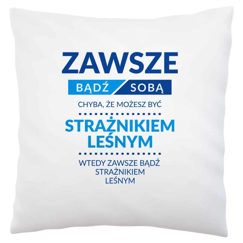 Zawsze Bądź Sobą, Chyba Że Możesz Być Strażnikiem Leśnym - Poduszka Biała