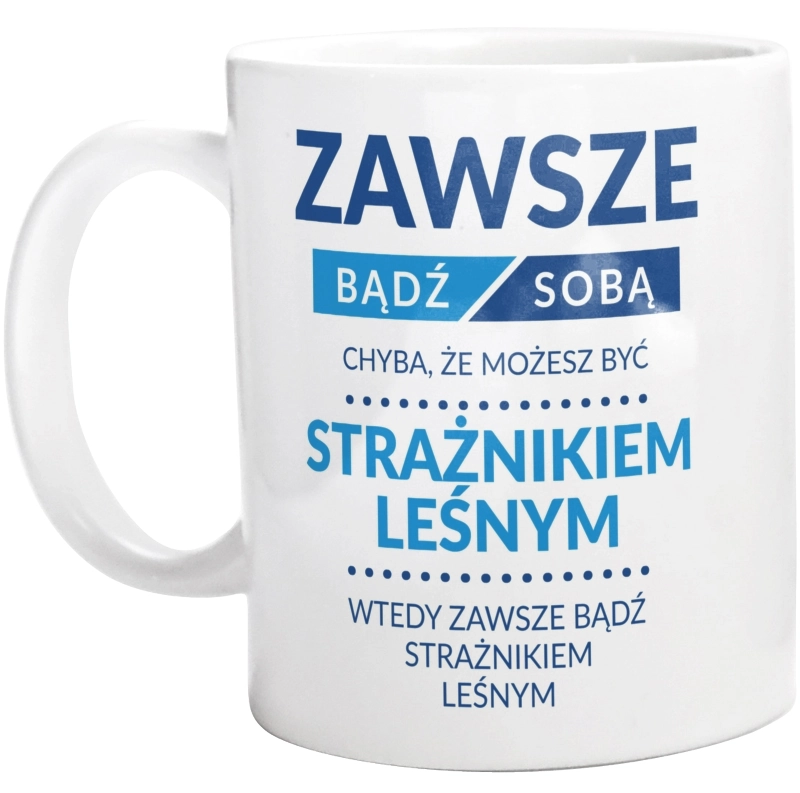 Zawsze Bądź Sobą, Chyba Że Możesz Być Strażnikiem Leśnym - Kubek Biały