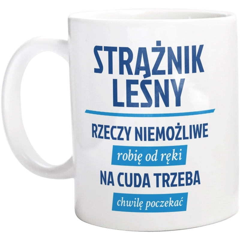 Strażnik Leśny - Rzeczy Niemożliwe Robię Od Ręki - Na Cuda Trzeba Chwilę Poczekać - Kubek Biały