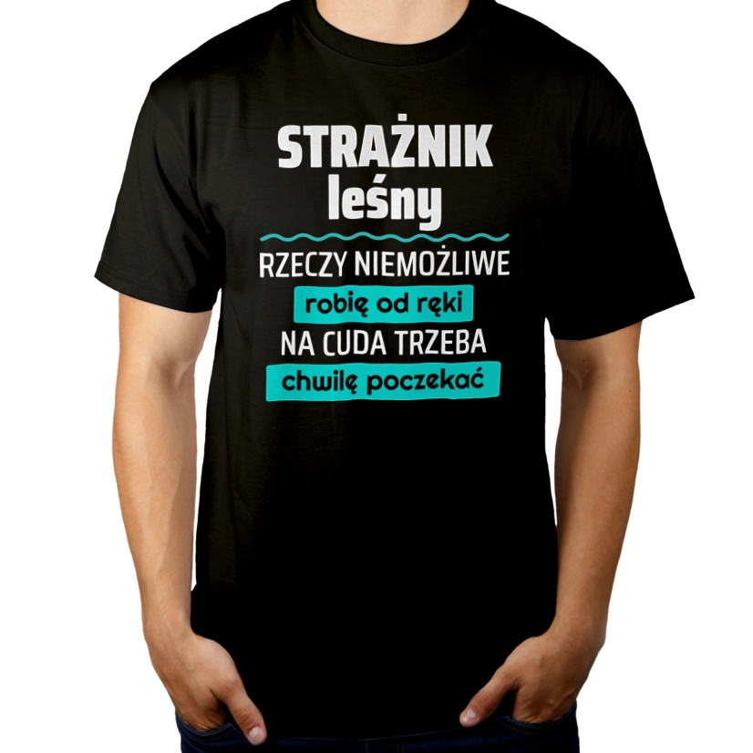 Strażnik Leśny - Rzeczy Niemożliwe Robię Od Ręki - Na Cuda Trzeba Chwilę Poczekać - Męska Koszulka Czarna