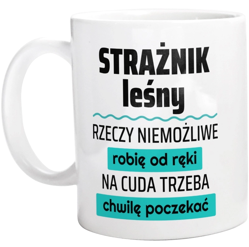 Strażnik Leśny - Rzeczy Niemożliwe Robię Od Ręki - Na Cuda Trzeba Chwilę Poczekać - Kubek Biały