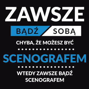 Zawsze Bądź Sobą, Chyba Że Możesz Być Scenografem - Męska Koszulka Czarna