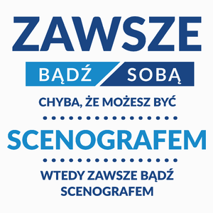 Zawsze Bądź Sobą, Chyba Że Możesz Być Scenografem - Poduszka Biała