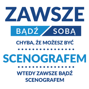 Zawsze Bądź Sobą, Chyba Że Możesz Być Scenografem - Kubek Biały