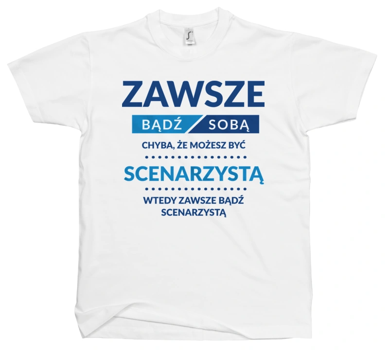 Zawsze Bądź Sobą, Chyba Że Możesz Być Scenarzystą - Męska Koszulka Biała