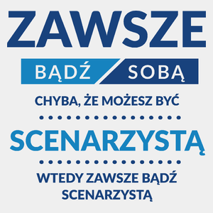 Zawsze Bądź Sobą, Chyba Że Możesz Być Scenarzystą - Męska Koszulka Biała