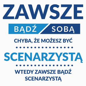 Zawsze Bądź Sobą, Chyba Że Możesz Być Scenarzystą - Poduszka Biała