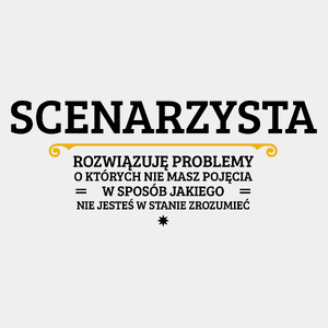 Scenarzysta - Rozwiązuje Problemy O Których Nie Masz Pojęcia - Męska Koszulka Biała