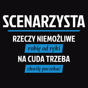 Scenarzysta - Rzeczy Niemożliwe Robię Od Ręki - Na Cuda Trzeba Chwilę Poczekać - Męska Koszulka Czarna