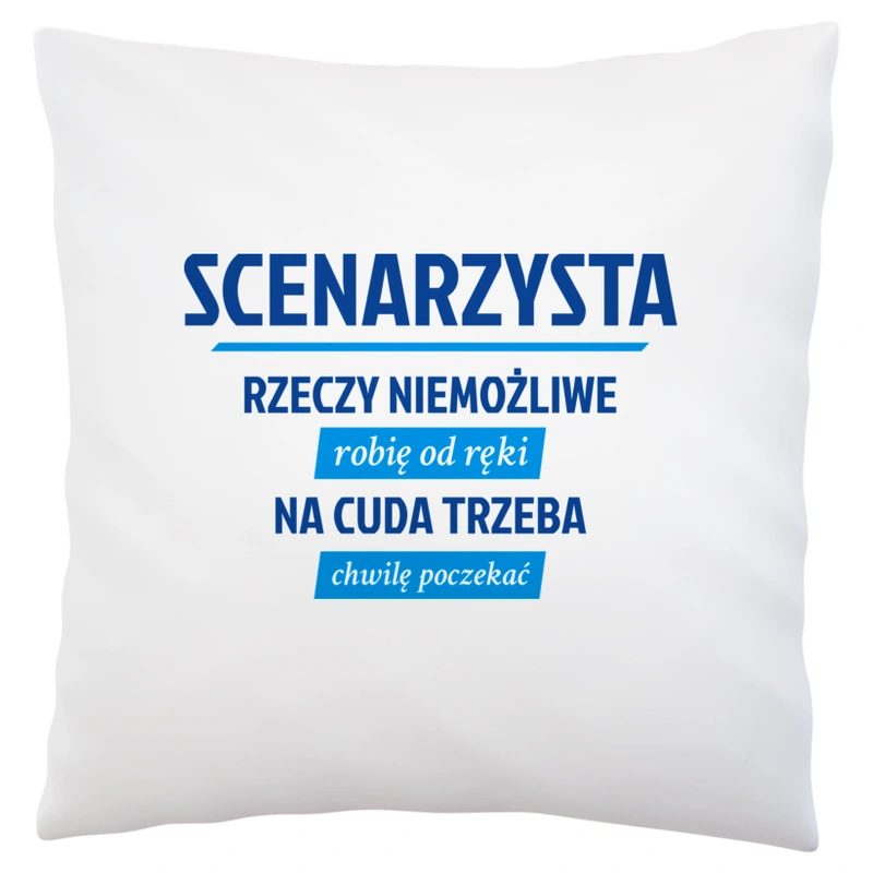 Scenarzysta - Rzeczy Niemożliwe Robię Od Ręki - Na Cuda Trzeba Chwilę Poczekać - Poduszka Biała