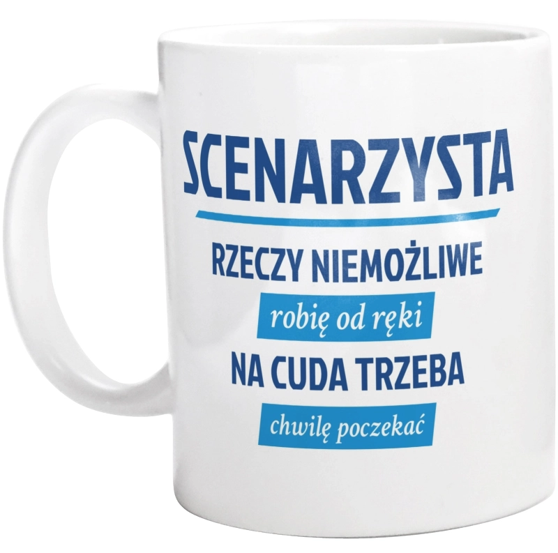 Scenarzysta - Rzeczy Niemożliwe Robię Od Ręki - Na Cuda Trzeba Chwilę Poczekać - Kubek Biały