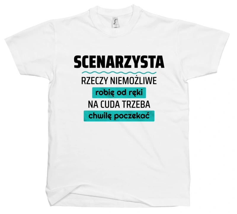 Scenarzysta - Rzeczy Niemożliwe Robię Od Ręki - Na Cuda Trzeba Chwilę Poczekać - Męska Koszulka Biała