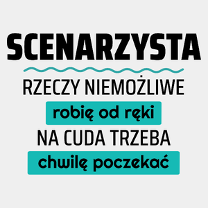 Scenarzysta - Rzeczy Niemożliwe Robię Od Ręki - Na Cuda Trzeba Chwilę Poczekać - Męska Koszulka Biała