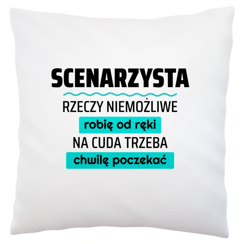 Scenarzysta - Rzeczy Niemożliwe Robię Od Ręki - Na Cuda Trzeba Chwilę Poczekać - Poduszka Biała