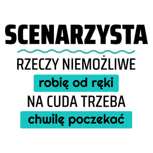 Scenarzysta - Rzeczy Niemożliwe Robię Od Ręki - Na Cuda Trzeba Chwilę Poczekać - Kubek Biały