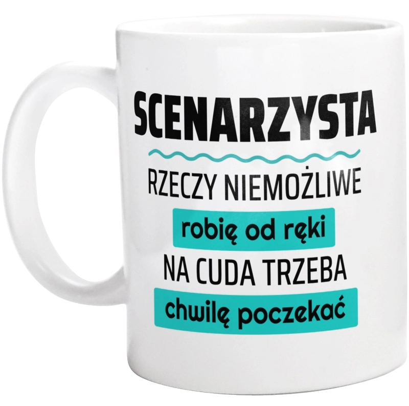 Scenarzysta - Rzeczy Niemożliwe Robię Od Ręki - Na Cuda Trzeba Chwilę Poczekać - Kubek Biały