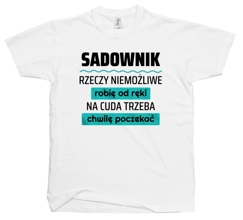 Sadownik - Rzeczy Niemożliwe Robię Od Ręki - Na Cuda Trzeba Chwilę Poczekać - Męska Koszulka Biała