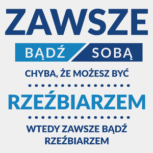 Zawsze Bądź Sobą, Chyba Że Możesz Być Rzeźbiarzem - Męska Koszulka Biała