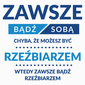 Zawsze Bądź Sobą, Chyba Że Możesz Być Rzeźbiarzem - Poduszka Biała