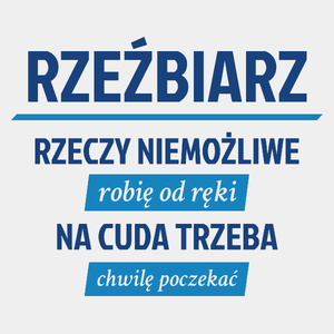 Rzeźbiarz - Rzeczy Niemożliwe Robię Od Ręki - Na Cuda Trzeba Chwilę Poczekać - Męska Koszulka Biała