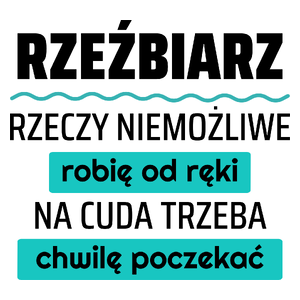 Rzeźbiarz - Rzeczy Niemożliwe Robię Od Ręki - Na Cuda Trzeba Chwilę Poczekać - Kubek Biały