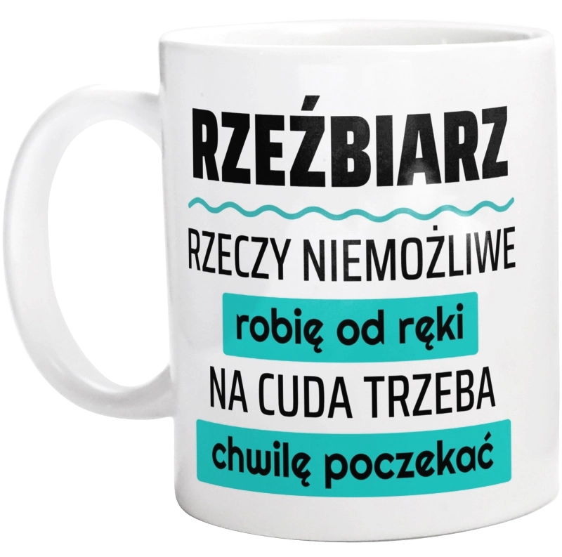 Rzeźbiarz - Rzeczy Niemożliwe Robię Od Ręki - Na Cuda Trzeba Chwilę Poczekać - Kubek Biały